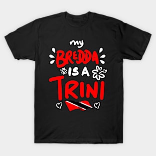 My Bredda Is A Trini | Trinidad And Tobago | Trini To De Bone | Trinidad Slang T-Shirt